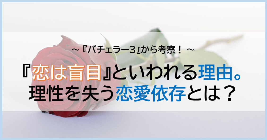 恋は盲目と言われる理由｜バチェラー３の「永友真也」は恋愛依存で理性を失っていたのかもしれない件